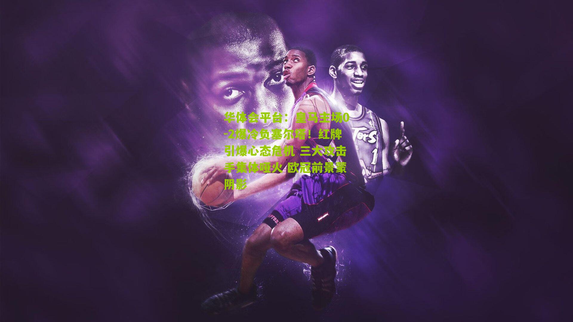 皇马主场0-2爆冷负塞尔塔！红牌引爆心态危机 三大攻击手集体哑火 欧冠前景蒙阴影