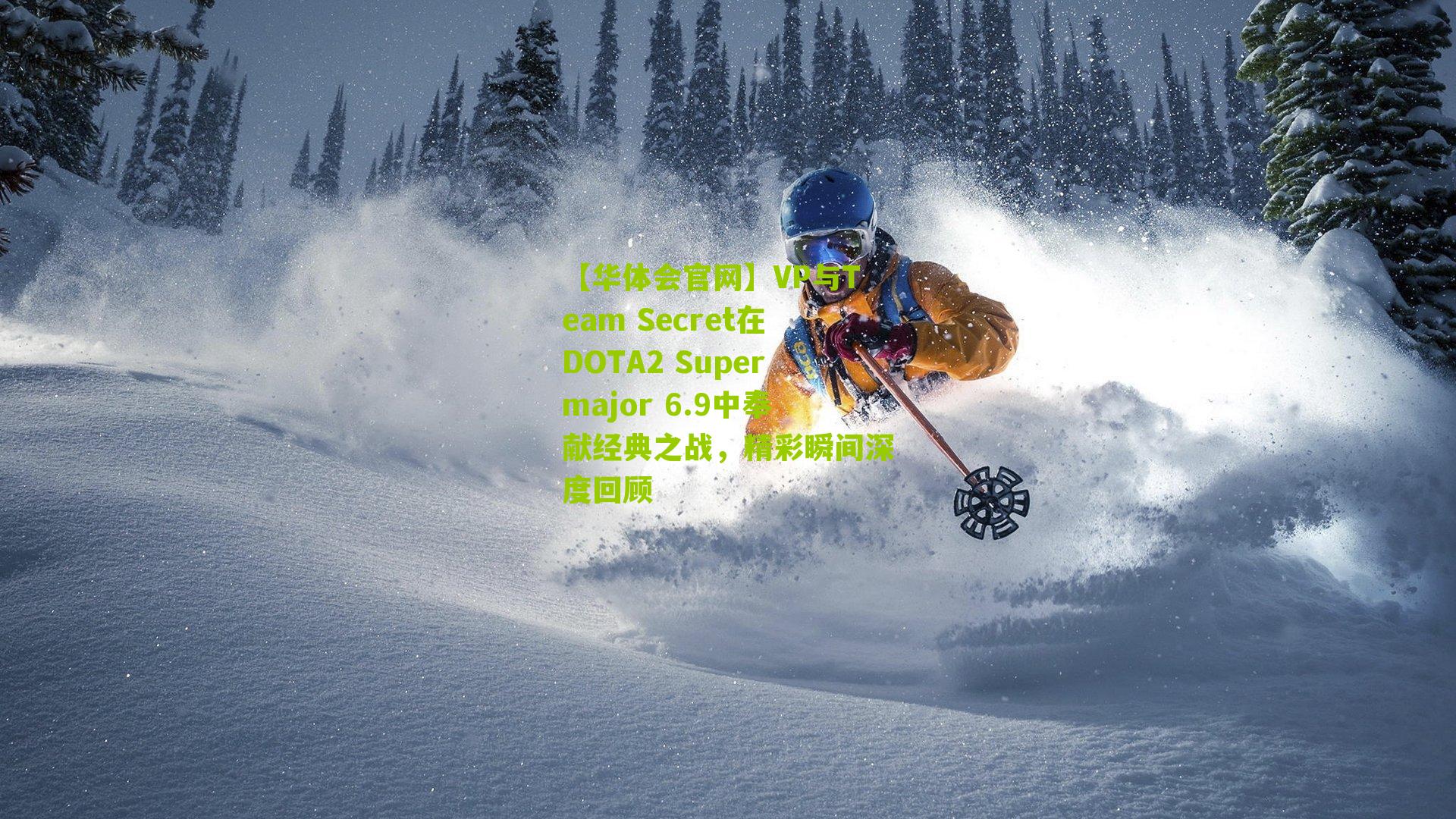 VP与Team Secret在DOTA2 Supermajor 6.9中奉献经典之战,精彩瞬间深度回顾